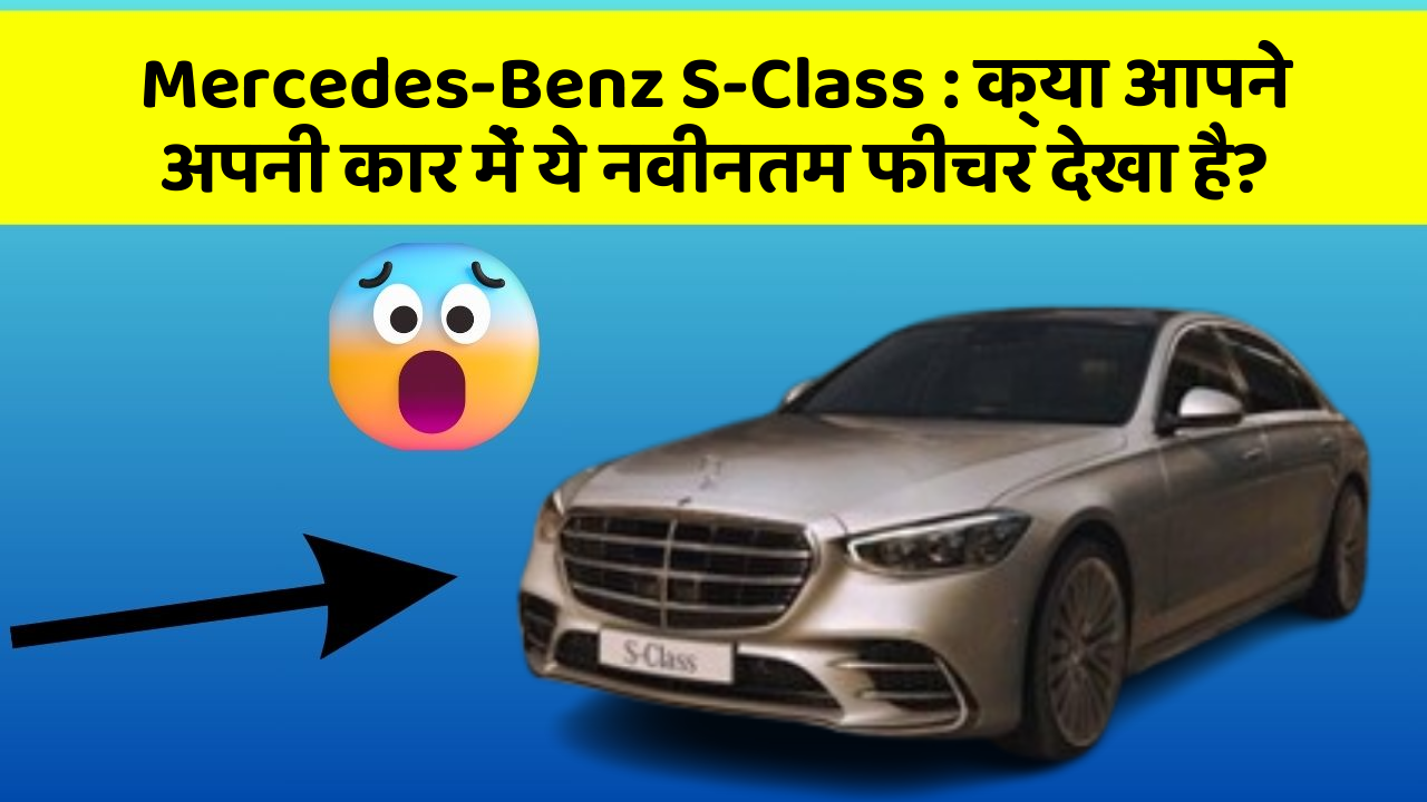 Mercedes-Benz S-Class: क्या आपने अपनी कार में ये नवीनतम फीचर देखा है?
